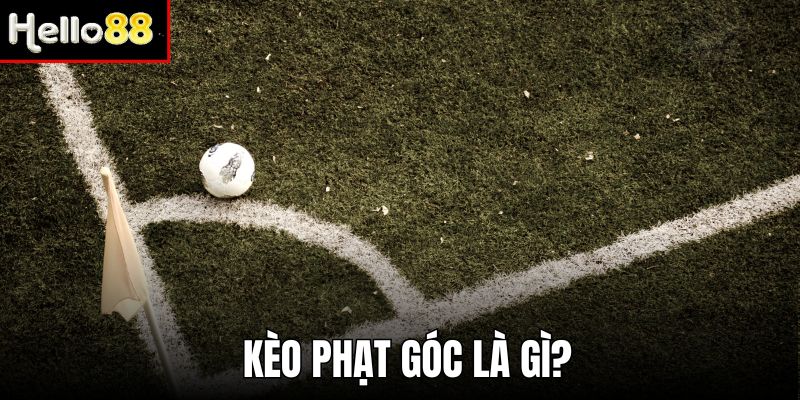 Kèo phạt góc - Hình thức cá cược bóng đá được yêu thích trên Hello88