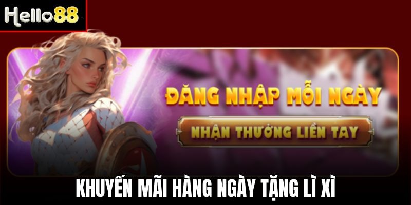 Chỉ cần đăng nhập mỗi ngày, bạn được nhận ngay lì xì hấp dẫn